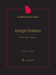 Title: LexisNexis Practice Guide: Georgia Evidence 2013-2014 Edition, Author: Donald F. Samuel