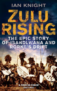 Title: Zulu Rising: The Epic Story of iSandlwana and Rorke's Drift, Author: Ian Knight