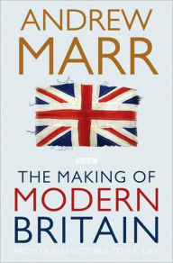 Title: The Making of Modern Britain: From Queen Victoria to V.E. Day, Author: Andrew Marr