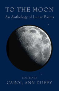 Title: To the Moon: An Anthology of Lunar Poems, Author: Carol Ann Duffy