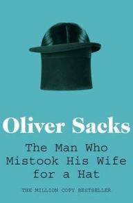 Title: The Man Who Mistook His Wife for a Hat: And Other Clinical Tales, Author: Oliver Sacks