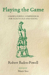 Title: Playing the Game: A Baden-Powell Compendium, Author: Robert Baden-Powell