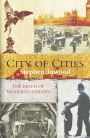 City Of Cities: The Birth Of Modern London