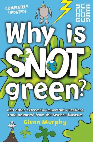 Why is Snot Green?: And Other Extremely Important Questions (and Answers) from the Science Museum