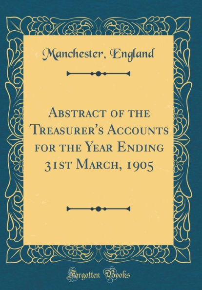 Abstract of the Treasurer's Accounts for the Year Ending 31st March, 1905 (Classic Reprint)