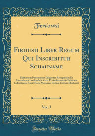 Title: Firdusii Liber Regum Qui Inscribitur Schahname, Vol. 3: Editionem Parisiensem Diligenter Recognitam Et Emendatam Lectionibus Variis Et Additamentis Editionis Calcuttensis Auxit Notis Maximam Partem Criticis Illustravit (Classic Reprint), Author: Ferdowsi Ferdowsi