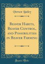 Beaver Habits, Beaver Control, and Possibilities in Beaver Farming (Classic Reprint)