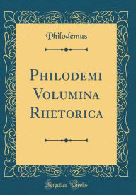 Title: Philodemi Volumina Rhetorica (Classic Reprint), Author: Philodemus Philodemus