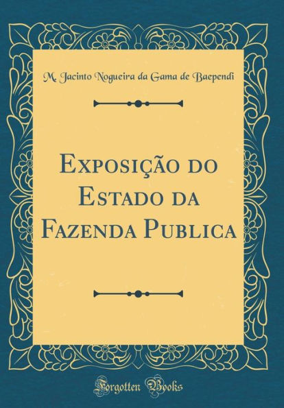 Exposição do Estado da Fazenda Publica (Classic Reprint)