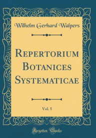 Title: Repertorium Botanices Systematicae, Vol. 5 (Classic Reprint), Author: Wilhelm Gerhard Walpers