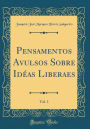 Pensamentos Avulsos Sobre Idéas Liberaes, Vol. 1 (Classic Reprint)
