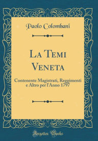 Title: La Temi Veneta: Contenente Magistrati, Reggimenti e Altro per l'Anno 1797 (Classic Reprint), Author: Paolo Colombani