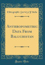 Anthropometric Data From Baluchistan (Classic Reprint)
