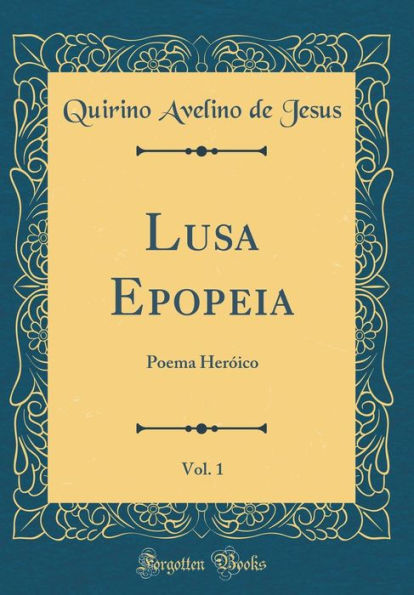 Lusa Epopeia, Vol. 1: Poema Heróico (Classic Reprint)