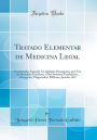 Tratado Elementar de Medicina Legal: Coordenado, Segundo A Legislação Portugueza, para Uso da Mocidade Estudiosa, e Dos Senhores Facultativos, Advogados, Magistrados, Militares, Jurados, &C (Classic Reprint)