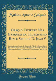 Title: Oraçaõ Funebre Nas Exequias do Fidelissimo Rey, e Senhor D. Joao V: Celebradas pelo Senado da Camara da Villa de S. João de Elrey, Nas Minas Geraes da America Portugueza, Dedicada à Augusta Magestade da Rainha Fidelissima D. Marianna de Austria N. S, Author: Mathias António Salgado