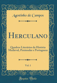 Title: Herculano, Vol. 1: Quadros Literários da História Medieval, Peninsular e Portuguesa (Classic Reprint), Author: Agostinho de Campos