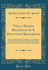 Title: Vida, e Regras Religiosas de S. Fructuoso Bracarense: Impressas, pela Primeira Vez, Neste Reino, Com Traducção em Vulgar e Notas; De Mandado do Excellentissimo e Reverendissimo Senhor D. Fr. Caetano Brandão, Arcebispo Primaz de Braga; Ajuntão-se por A, Author: António Caetano do Amaral