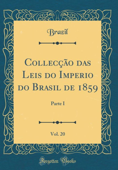 Collecção das Leis do Imperio do Brasil de 1859, Vol. 20: Parte I (Classic Reprint)