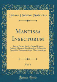 Title: Mantissa Insectorum, Vol. 1: Sistens Eorum Species Nuper Detectas Adiectis Characteribus Genericis, Differentiis Specificis, Emendationibus, Observationibus (Classic Reprint), Author: Johann Christian Fabricius