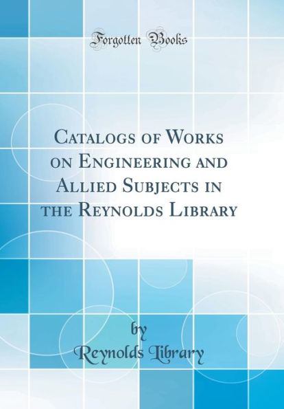 Catalogs of Works on Engineering and Allied Subjects in the Reynolds Library (Classic Reprint)