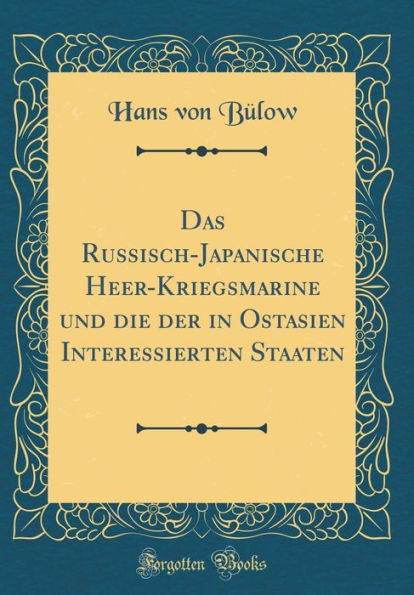 Das Russisch-Japanische Heer-Kriegsmarine und die der in Ostasien Interessierten Staaten (Classic Reprint)
