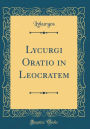 Lycurgi Oratio in Leocratem (Classic Reprint)