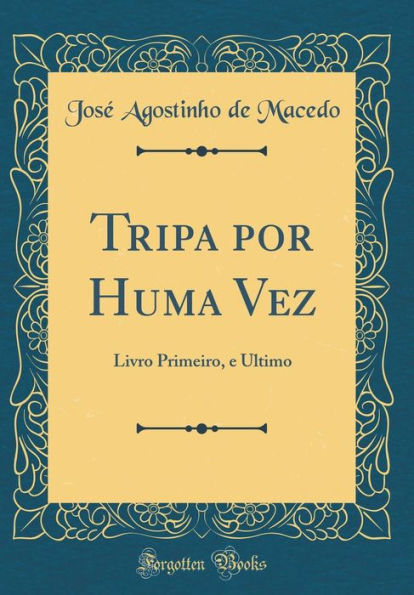 Tripa por Huma Vez: Livro Primeiro, e Ultimo (Classic Reprint)