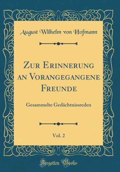 Zur Erinnerung an Vorangegangene Freunde, Vol. 2: Gesammelte Gedächtnissreden (Classic Reprint)