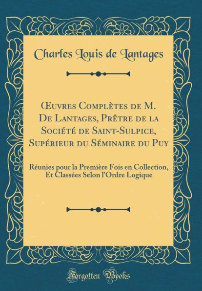 Oeuvres Complï¿½tes de M. de Lantages, Prï¿½tre de la Sociï¿½tï¿½ de Saint-Sulpice, Supï¿½rieur Du Sï¿½minaire Du Puy: Rï¿½unies Pour La Premiï¿½re Fois En Collection, Et Classï¿½es Selon l'Ordre Logique (Classic Reprint)