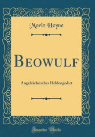 Title: Beowulf: Angelsï¿½chsisches Heldengedict (Classic Reprint), Author: Moriz Heyne