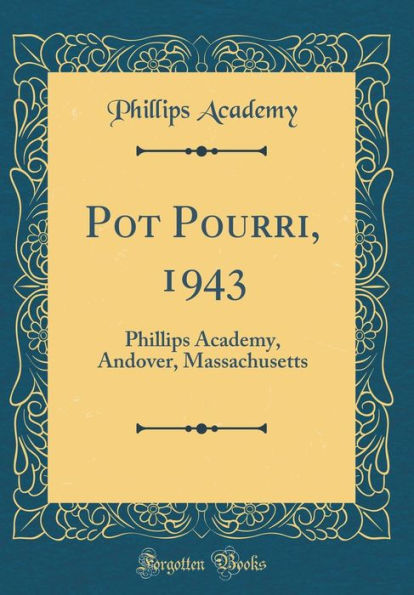 Pot Pourri, 1943: Phillips Academy, Andover, Massachusetts (Classic Reprint)