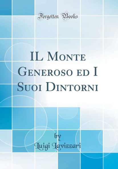 IL Monte Generoso ed I Suoi Dintorni (Classic Reprint)