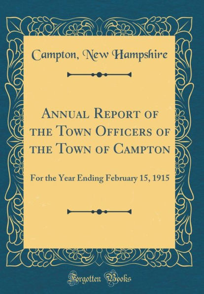 Annual Report of the Town Officers of the Town of Campton: For the Year Ending February 15, 1915 (Classic Reprint)
