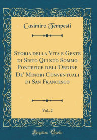 Title: Storia della Vita e Geste di Sisto Quinto Sommo Pontefice dell'Ordine De' Minori Conventuali di San Francesco, Vol. 2 (Classic Reprint), Author: Casimiro Tempesti