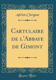 Title: Cartulaire de l'Abbaye de Gimont (Classic Reprint), Author: Adrien Clergeac
