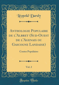 Title: Anthologie Populaire de l'Albret (Sud-Ouest de l'Agenais ou Gascogne Landaise), Vol. 2: Contes Populaires (Classic Reprint), Author: Léopold Dardy