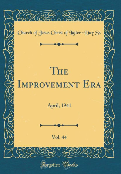 The Improvement Era, Vol. 44: April, 1941 (Classic Reprint)