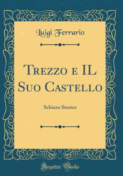 Trezzo e IL Suo Castello: Schizzo Storico (Classic Reprint)