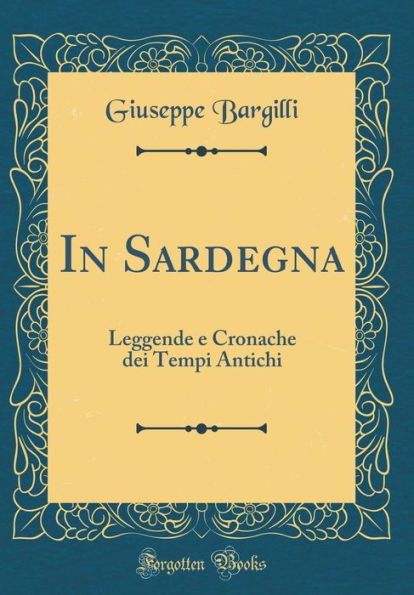 In Sardegna: Leggende e Cronache dei Tempi Antichi (Classic Reprint)