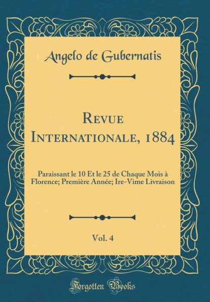 Revue Internationale, 1884, Vol. 4: Paraissant le 10 Et le 25 de Chaque Mois à Florence; Première Année; Ire-Vime Livraison (Classic Reprint)