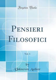 Title: Pensieri Filosofici, Vol. 1 (Classic Reprint), Author: Unknown Author