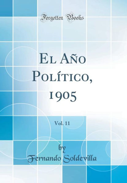 El Aï¿½o Polï¿½tico, 1905, Vol. 11 (Classic Reprint)