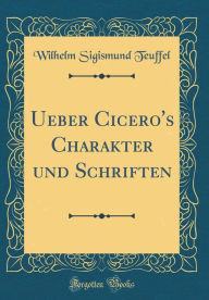 Title: Ueber Cicero's Charakter und Schriften (Classic Reprint), Author: Wilhelm Sigismund Teuffel