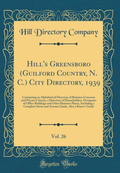 Hill's Greensboro (Guilford Country, N. C.) City Directory, 1939, Vol. 26: Containing an Alphabetical Directory of Business Concerns and Private Citizens, a Directory of Householders, Occupants of Office Buildings and Other Business Places, Including a Co