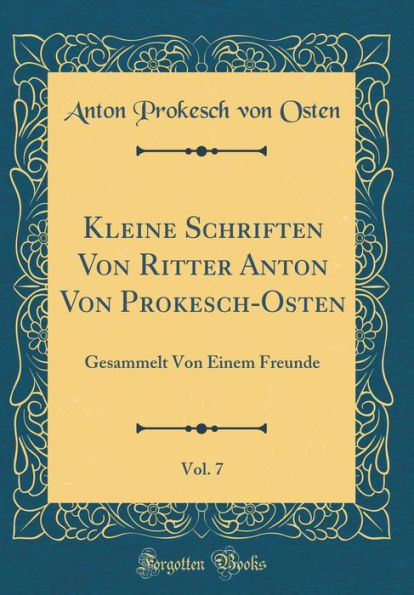 Kleine Schriften Von Ritter Anton Von Prokesch-Osten, Vol. 7: Gesammelt Von Einem Freunde (Classic Reprint)