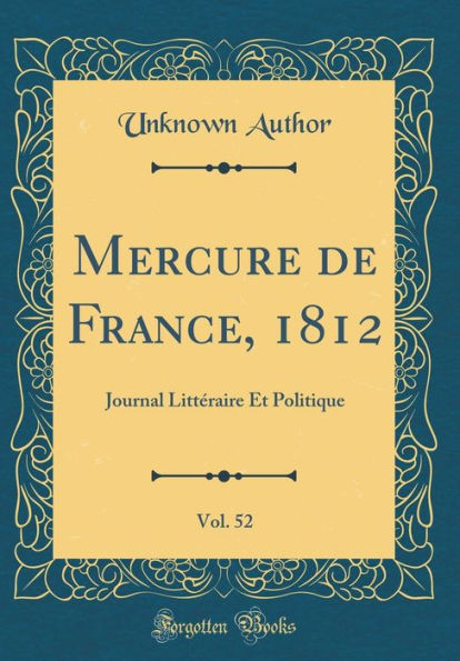 Mercure de France, 1812, Vol. 52: Journal Littéraire Et Politique (Classic Reprint)