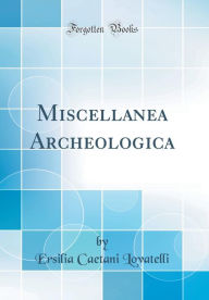 Title: Miscellanea Archeologica (Classic Reprint), Author: Ersilia Caetani Lovatelli