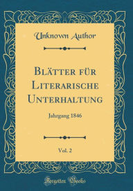 Title: Blatter Fur Literarische Unterhaltung, Vol. 2: Jahrgang 1846 (Classic Reprint), Author: Unknown Author