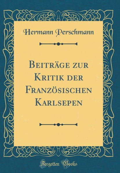 Beiträge zur Kritik der Französischen Karlsepen (Classic Reprint)